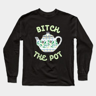 Bitch the Pot Long Sleeve T-Shirt